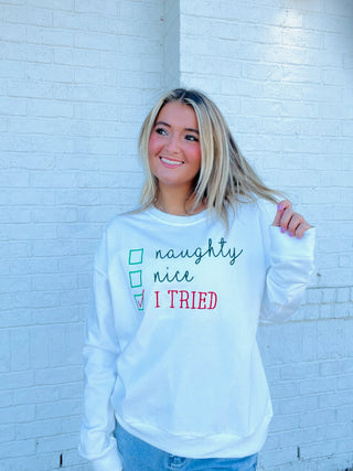 Naughty, Nice, I Tried Sweatshirt- CHRISTMAS,CHRISTMAS CHEER,CHRISTMAS GRAPHIC TEE,Christmas Longsleeve,CHRISTMAS SHIRT,christmas sweatshirt,christmas top,Christmas tshirt,clothing,holiday,HOLIDAYS,MERRY CHRISTMAS,Naughty,Sale,Santa,SANTA BABY,Santa shirt,Seasonal,sparkle season,Tops-Ace of Grace Women's Boutique