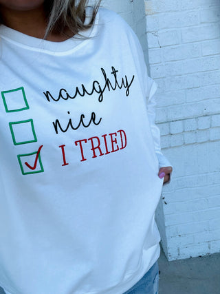 Naughty, Nice, I Tried Sweatshirt- CHRISTMAS, CHRISTMAS CHEER, CHRISTMAS GRAPHIC TEE, Christmas Longsleeve, CHRISTMAS SHIRT, christmas sweatshirt, christmas top, Christmas tshirt, clothing, holiday, HOLIDAYS, MERRY CHRISTMAS, Naughty, Santa, SANTA BABY, Santa shirt, Seasonal, sparkle season, Tops-Ace of Grace Women's Boutique